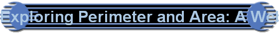 Exploring Perimeter and Area: A WebQuest