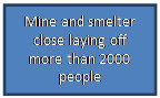 Text Box: Mine and smelter close laying off more than 2000 people