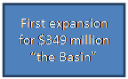 Text Box: First expansion for $349 million the Basin