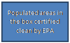 Text Box: Populated areas in the box certified clean by EPA