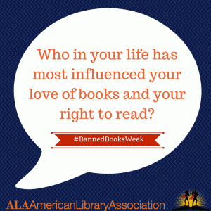 Who in your life has most influenced your love of books and your right to read