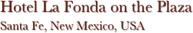Hotel La Fonda on the Plaza
Santa Fe, New Mexico, USA